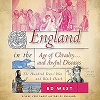 England in the Age of Chivalry … and Awful Diseases: The Hundred Years' War and Black Death: The Very, Very Short History of England Series, Book 4 England in the Age of Chivalry … and Awful Diseases: The Hundred Years' War and Black Death: The Very, Very Short History of England Series, Book 4 Audible Audiobook Hardcover Kindle Audio CD