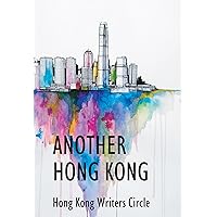Another Hong Kong (Hong Kong Writers Circle Anthology Book 9) Another Hong Kong (Hong Kong Writers Circle Anthology Book 9) Kindle Paperback