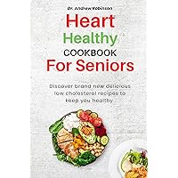 HEART HEALTHY COOKBOOK FOR SENIORS: Discover brand new delicious low cholesterol recipes to keep you healthy HEART HEALTHY COOKBOOK FOR SENIORS: Discover brand new delicious low cholesterol recipes to keep you healthy Kindle Hardcover Paperback