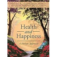 Health and Happiness: A Holistic Approach Health and Happiness: A Holistic Approach Kindle Paperback