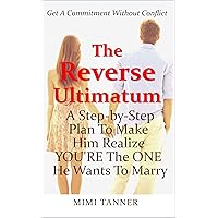 The Reverse Ultimatum: A Step-By-Step Plan To Make Him Realize YOU'RE the ONE He Wants To Marry The Reverse Ultimatum: A Step-By-Step Plan To Make Him Realize YOU'RE the ONE He Wants To Marry Kindle