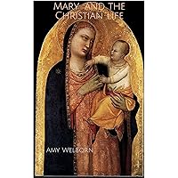 Mary and the Christian Life: Scriptural Reflections on the First Disciple Mary and the Christian Life: Scriptural Reflections on the First Disciple Kindle