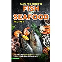 Tasty and Delicious Fish and Seafood Recipes: The Ultimate Fish and Seafood Recipes Collection For The Whole Family Tasty and Delicious Fish and Seafood Recipes: The Ultimate Fish and Seafood Recipes Collection For The Whole Family Kindle Paperback