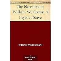 The Narrative of William W. Brown, a Fugitive Slave The Narrative of William W. Brown, a Fugitive Slave Kindle Paperback Audible Audiobook Leather Bound