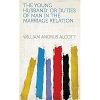 The young husband: or duties of man in the marriage relation The young husband: or duties of man in the marriage relation Kindle Hardcover Paperback