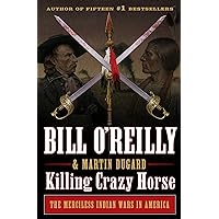 Killing Crazy Horse: The Merciless Indian Wars in America (Bill O'Reilly's Killing Series) Killing Crazy Horse: The Merciless Indian Wars in America (Bill O'Reilly's Killing Series) Audible Audiobook Hardcover Kindle Paperback Audio CD