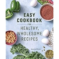 Easy Cookbook for Healthy, Wholesome Recipes Easy Cookbook for Healthy, Wholesome Recipes Kindle Paperback