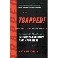 Trapped!: The Responsible Man's Guide to Personal Freedom and Happiness Trapped!: The Responsible Man's Guide to Personal Freedom and Happiness Kindle Paperback