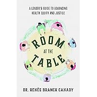 Room at the Table: A Leader's Guide to Advancing Health Equity and Justice Room at the Table: A Leader's Guide to Advancing Health Equity and Justice Paperback Kindle