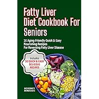 Fatty Liver Diet Cookbook For Seniors: 30 Aging-Friendly Quick & Easy Nourishing Recipes For Reversing Fatty Liver Disease Fatty Liver Diet Cookbook For Seniors: 30 Aging-Friendly Quick & Easy Nourishing Recipes For Reversing Fatty Liver Disease Kindle Paperback
