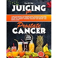 JUICING FOR PROSTATE CANCER: A Guide with Delicious and Nutritious Proven Anti-Inflammatory Blends and Recipes to Naturally Support, Boost Your Health ... with Vitality for Effective Prevention, JUICING FOR PROSTATE CANCER: A Guide with Delicious and Nutritious Proven Anti-Inflammatory Blends and Recipes to Naturally Support, Boost Your Health ... with Vitality for Effective Prevention, Kindle Paperback