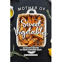 Mother of Sweet Vegetables: 30 Potato Recipes to Treat Yourself Right Mother of Sweet Vegetables: 30 Potato Recipes to Treat Yourself Right Kindle Paperback