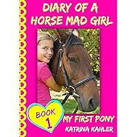 Diary of a Horse Mad Girl: My First Pony - Book 1 : A Perfect Horse Book for Girls aged 9 to 12 Diary of a Horse Mad Girl: My First Pony - Book 1 : A Perfect Horse Book for Girls aged 9 to 12 Kindle Paperback