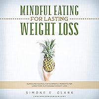 Mindful Eating for Lasting Weight Loss: Surround Yourself with Mindful Moments for Long-Term Weight-Loss Mindful Eating for Lasting Weight Loss: Surround Yourself with Mindful Moments for Long-Term Weight-Loss Audible Audiobook Paperback Kindle