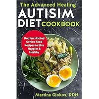 The Advanced Healing Autism Diet Cookbook: Nutrient-Riched Genius Food Recipes to Live Happier & Healthy