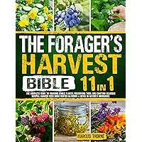 The Forager’s Harvest Bible: 11 IN 1: The Complete Guide to Foraging Edible Plants, Preserving Them, and Crafting Delicious Recipes. Awaken Your Inner Hunter-Gatherer & Revel in Nature's Abundance