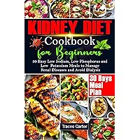 KIDNEY DIET COOKBOOK FOR BEGINNERS: 50 Easy Low Sodium, Low Phosphorus and Low Potassium Meals to Manage Renal diseases and Avoid Dialysis KIDNEY DIET COOKBOOK FOR BEGINNERS: 50 Easy Low Sodium, Low Phosphorus and Low Potassium Meals to Manage Renal diseases and Avoid Dialysis Kindle Paperback