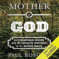 Mother of God: An Extraordinary Journey into the Uncharted Tributaries of the Western Amazon Mother of God: An Extraordinary Journey into the Uncharted Tributaries of the Western Amazon Paperback Audible Audiobook Kindle Hardcover Mass Market Paperback MP3 CD