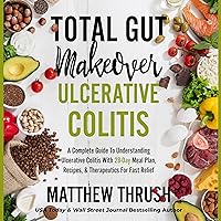 Total Gut Makeover: Ulcerative Colitis: A Complete Guide to Understanding Ulcerative Colitis with 28-Day Meal Plan, Recipes, & Therapeutics for Fast Relief Total Gut Makeover: Ulcerative Colitis: A Complete Guide to Understanding Ulcerative Colitis with 28-Day Meal Plan, Recipes, & Therapeutics for Fast Relief Audible Audiobook Paperback Kindle Hardcover