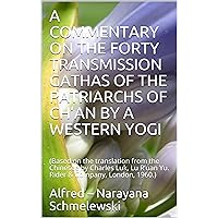 A COMMENTARY ON THE FORTY TRANSMISSION GATHAS OF THE PATRIARCHS OF CH’AN BY A WESTERN YOGI: (Based on the translation from the Chinesee by Charles Luk, ... London, 1960.) (Spiritual Yoga Book 1) A COMMENTARY ON THE FORTY TRANSMISSION GATHAS OF THE PATRIARCHS OF CH’AN BY A WESTERN YOGI: (Based on the translation from the Chinesee by Charles Luk, ... London, 1960.) (Spiritual Yoga Book 1) Kindle