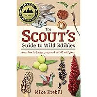 The Scout's Guide to Wild Edibles: Learn How To Forage, Prepare & Eat 40 Wild Foods The Scout's Guide to Wild Edibles: Learn How To Forage, Prepare & Eat 40 Wild Foods Paperback Kindle