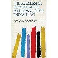 The successful treatment of influenza, sore throat, &c The successful treatment of influenza, sore throat, &c Kindle Hardcover Paperback