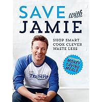 Save with Jamie Shop Smart, Cook Clever, Waste Less Save with Jamie Shop Smart, Cook Clever, Waste Less Hardcover
