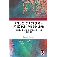Applied Epidemiologic Principles and Concepts: Clinicians' Guide to Study Design and Conduct Applied Epidemiologic Principles and Concepts: Clinicians' Guide to Study Design and Conduct Kindle Hardcover Paperback
