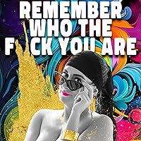Remember Who the F*ck You Are: Who Were You, Before the World Told You What to Be? Remember Who the F*ck You Are: Who Were You, Before the World Told You What to Be? Audible Audiobook Hardcover Kindle Paperback
