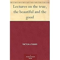 Lectures on the true, the beautiful and the good Lectures on the true, the beautiful and the good Kindle Hardcover Paperback MP3 CD Library Binding