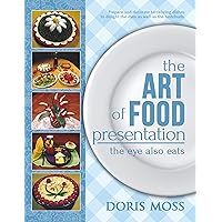 The Art of Food Presentation: The Eye Also Eats The Art of Food Presentation: The Eye Also Eats Kindle Paperback