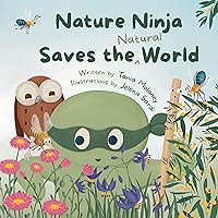 Nature Ninja Saves the Natural World: A Children's Picture Book to Inspire Young Nature Heroes Ages 4 to 8 Nature Ninja Saves the Natural World: A Children's Picture Book to Inspire Young Nature Heroes Ages 4 to 8 Kindle Hardcover Paperback