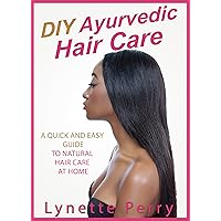 DIY Ayurvedic Hair Care: A Quick And Easy Guide To Natural Hair Care At Home DIY Ayurvedic Hair Care: A Quick And Easy Guide To Natural Hair Care At Home Kindle