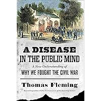 A Disease in the Public Mind: A New Understanding of Why We Fought the Civil War A Disease in the Public Mind: A New Understanding of Why We Fought the Civil War Kindle Paperback Audible Audiobook Hardcover Audio CD