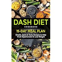 Dash Diet Cookbook: 15-Day Meal Plan - Simple, Quick & Tasty Recipes to Help Treat Hypertension & Lose Weight Dash Diet Cookbook: 15-Day Meal Plan - Simple, Quick & Tasty Recipes to Help Treat Hypertension & Lose Weight Kindle Paperback
