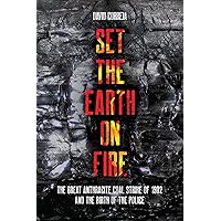 Set the Earth on Fire: The Great Anthracite Coal Strike of 1902 and the Birth of the Police Set the Earth on Fire: The Great Anthracite Coal Strike of 1902 and the Birth of the Police Kindle Hardcover Paperback