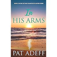 In His Arms: A Sweet Romance With Just A Hint Of Spice! (Second Chances DO Happen! Book 5) In His Arms: A Sweet Romance With Just A Hint Of Spice! (Second Chances DO Happen! Book 5) Kindle Paperback