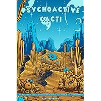 Psychoactive Cacti - The Psychedelic Effects Of Mescaline In Peyote, San Pedro, & The Peruvian Torch Psychoactive Cacti - The Psychedelic Effects Of Mescaline In Peyote, San Pedro, & The Peruvian Torch Kindle Paperback