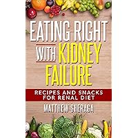 Eating Right With Kidney Failure: Recipes and Snacks for Renal Diet