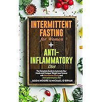 Intermittent Fasting for Women + Anti-inflammatory Diet: The Complete Guide to Automate Your Meals and Conquer Weight Loss Forever with Intermittent Fasting and Anti-inflammatory Diet Intermittent Fasting for Women + Anti-inflammatory Diet: The Complete Guide to Automate Your Meals and Conquer Weight Loss Forever with Intermittent Fasting and Anti-inflammatory Diet Kindle Paperback