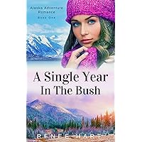 A Single Year In The Bush (Alaska Adventure Romance Novella Series)