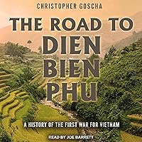 The Road to Dien Bien Phu: A History of the First War for Vietnam The Road to Dien Bien Phu: A History of the First War for Vietnam Audible Audiobook Hardcover Kindle Paperback Audio CD