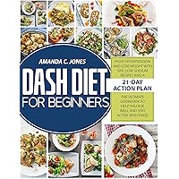 Dash Diet for Beginners: Fight Hypertension and Lose Weight with Epic Low-Sodium Recipes and A 21-Day Action Plan. The Ultimate Cookbook to Help You Age Well and Stay Active with Food Dash Diet for Beginners: Fight Hypertension and Lose Weight with Epic Low-Sodium Recipes and A 21-Day Action Plan. The Ultimate Cookbook to Help You Age Well and Stay Active with Food Kindle Hardcover Paperback