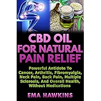 CBD OIL FOR NATURAL PAIN RELIEF: Powerful Antidote to Cancer, Arthritis, Fibromyalgia, Neck Pain, Back Pain, Multiple Sclerosis, And Overall Health, Without Medications (CBD OIL CRASH COURSE Book 2) CBD OIL FOR NATURAL PAIN RELIEF: Powerful Antidote to Cancer, Arthritis, Fibromyalgia, Neck Pain, Back Pain, Multiple Sclerosis, And Overall Health, Without Medications (CBD OIL CRASH COURSE Book 2) Kindle Paperback