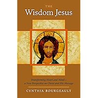 The Wisdom Jesus: Transforming Heart and Mind--A New Perspective on Christ and His Message The Wisdom Jesus: Transforming Heart and Mind--A New Perspective on Christ and His Message Paperback Kindle Audible Audiobook