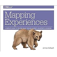 Mapping Experiences: A Complete Guide to Creating Value through Journeys, Blueprints, and Diagrams Mapping Experiences: A Complete Guide to Creating Value through Journeys, Blueprints, and Diagrams Paperback Kindle
