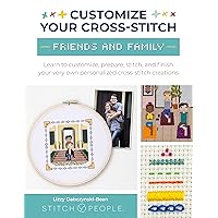 Customize Your Cross-Stitch: Friends and Family: Learn to customize, prepare, stitch, and finish your very own personalized cross-stitch creations Customize Your Cross-Stitch: Friends and Family: Learn to customize, prepare, stitch, and finish your very own personalized cross-stitch creations Paperback