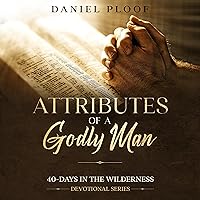 Attributes of a Godly Man: 40-Days in the Wilderness Attributes of a Godly Man: 40-Days in the Wilderness Audible Audiobook Paperback Kindle
