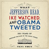 What Jefferson Read, Ike Watched, and Obama Tweeted: 200 Years of Popular Culture in the White House What Jefferson Read, Ike Watched, and Obama Tweeted: 200 Years of Popular Culture in the White House Audible Audiobook Paperback Kindle Hardcover