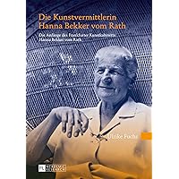 Die Kunstvermittlerin Hanna Bekker vom Rath: Die Anfaenge des Frankfurter Kunstkabinetts Hanna Bekker vom Rath- 2., ueberarbeitete Auflage (German Edition) Die Kunstvermittlerin Hanna Bekker vom Rath: Die Anfaenge des Frankfurter Kunstkabinetts Hanna Bekker vom Rath- 2., ueberarbeitete Auflage (German Edition) Kindle Hardcover